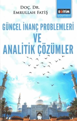 Güncel İnanç Problemleri ve Analitik Çözümler – Emrullah Fatiş – Eğitim Yayınevi - Bilimsel Eserler kitap kapağı