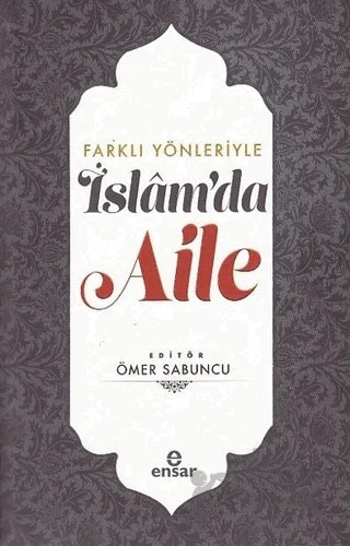 Farklı Yönleriyle İslam’da Aile – Ömer Sabuncu – Ensar Neşriyat kitap kapağı