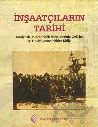 İnşaatçıların Tarihi: Türkiye’de Müteahhitlik Hizmetlerinin Gelişimi ve Türkiye Müteahhitler Birliği – Kolektif – Tarih Vakfı Yurt Yayınları kitap kapağı