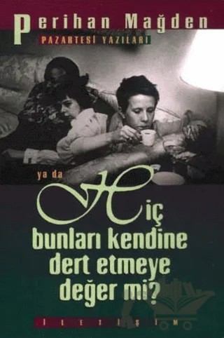Hiç Bunları Kendine Dert Etmeye Değer mi? – Perihan Mağden – İletişim Yayınevi kitap kapağı