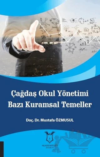 Çağdaş Okul Yönetimi Bazı Kuramsal Temeller – Mustafa Özmusul – Akademisyen Kitabevi kitap kapağı