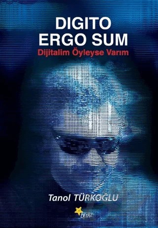 Digito Ergo Sum - Dijitalim Öyleyse Varım – Tanol Türkoğlu – Beyaz Yayınları kitap kapağı