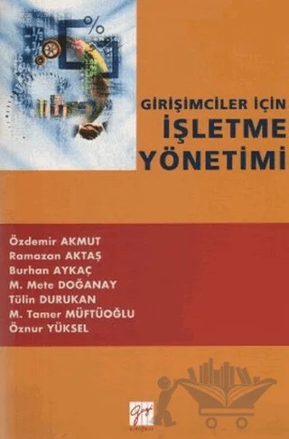 Girişimciler İçin İşletme Yönetimi – Burhan Aykaç, M. Mete Doğanay, M. Tamer Müftüoğlu, Özdemir Akmut, Öznur Yüksel, Ramazan Aktaş, Tülin Durukan – Gazi Kitabevi kitap kapağı