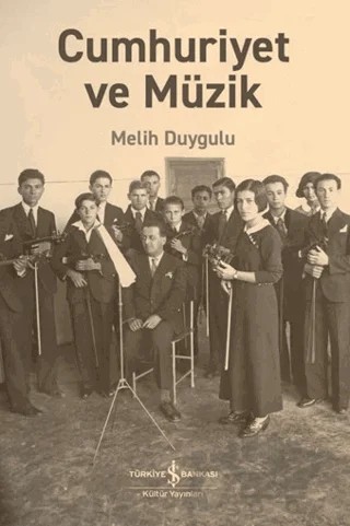 Cumhuriyet ve Müzik – Melih Duygulu – İş Bankası Kültür Yayınları kitap kapağı