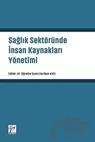 Sağlık Sektöründe İnsan Kaynakları Yönetimi – Keziban Avcı – Gazi Kitabevi kitap kapağı