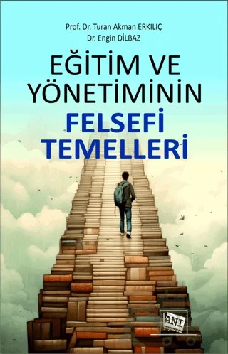 Eğitim ve Yönetiminin Felsefi Temelleri – Turan Akman Erkılıç, Engin Dilbaz – Anı Yayıncılık kitap kapağı