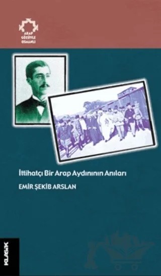 İttihatçı Bir Arap Aydınının Anıları Arapların Gözüyle Osmanlı – Emir Şekip Arslan – Klasik Yayınları kitap kapağı