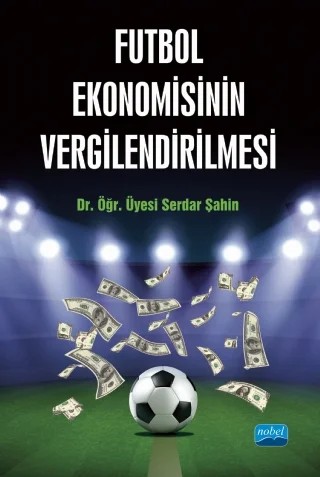 Futbol Ekonomisinin Vergilendirilmesi – Serdar Şahin – Nobel Akademik Yayıncılık kitap kapağı