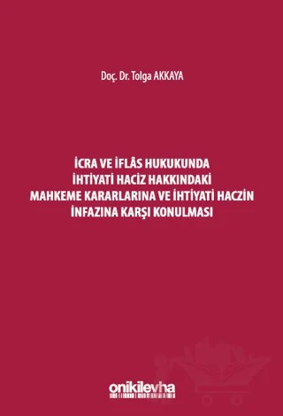İcra ve İflas Hukukunda İhtiyati Haciz Hakkındaki Mahkeme Kararlarına ve İhtiyati Haczin İnfazına Karşı Konulması – Tolga Akkaya – On İki Levha Yayınları kitap kapağı