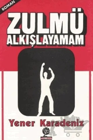 Zulmü Alkışlayamam – Yener Karadeniz – Gonca Yayınevi kitap kapağı