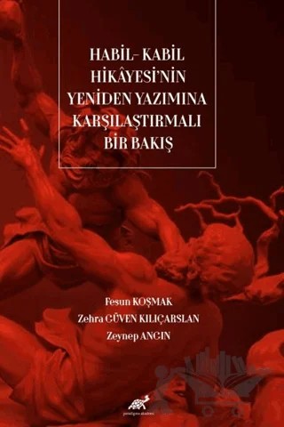 Habil - Kabil Hikayesi'nin Yeniden Yazımına Karşılaştırmalı Bakış – Fesun Koşmak, Zehra Güven Kılıçarslan, Zeynep Angın – Paradigma Akademi Yayınları kitap kapağı