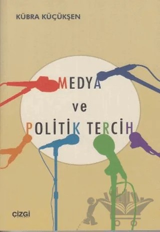 Medya ve Politik Tercih – Kübra Küçükşen – Çizgi Kitabevi Yayınları kitap kapağı