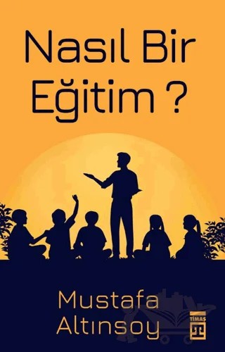 Nasıl Bir Eğitim? – Mustafa Altınsoy – Timaş Yayınları kitap kapağı