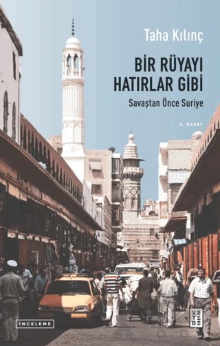 Bir Rüyayı Hatırlar Gibi: Savaştan Önce Suriye – Taha Kılınç – Ketebe Yayınları kitap kapağı