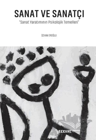 Sanat Ve Sanatçı- Sanat Yaratımının Psikolojik Temelleri – Özkan Eroğlu – Tekhne Yayınları kitap kapağı