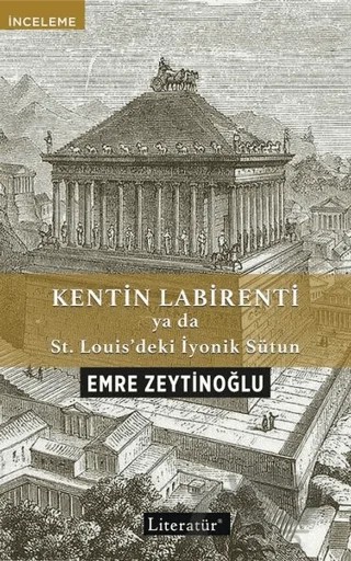 Kentin Labirenti ya da St.Louis’deki İyonik Sütun – Emre Zeytinoğlu – Literatür Yayıncılık kitap kapağı