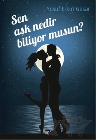 Sen Aşk Nedir Biliyor musun? – Yusuf Erkut Güsar – İleri Yayınları kitap kapağı