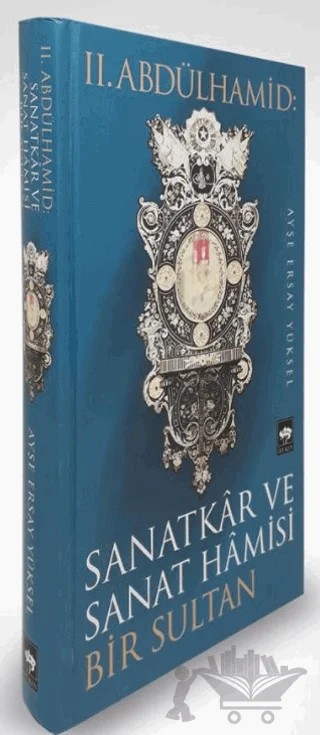 2. Abdülhamid: Sanatkar ve Sanat Hamisi Bir Sultan – Ayşe Ersay Yüksel – Ötüken Neşriyat kitap kapağı