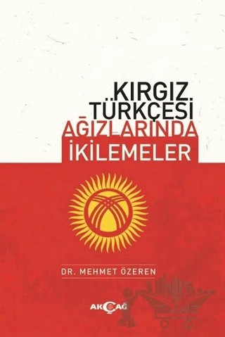 Kırgız Türkçesi Ağızlarında İkilemeler – Mehmet Özeren – Akçağ Yayınları kitap kapağı