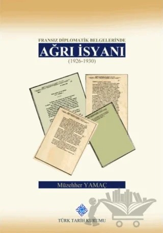 Fransız Diplomatik Belgelerinde Ağrı İsyanı (1926-1930) – Müzehher Yamaç – Türk Tarih Kurumu Yayınları kitap kapağı
