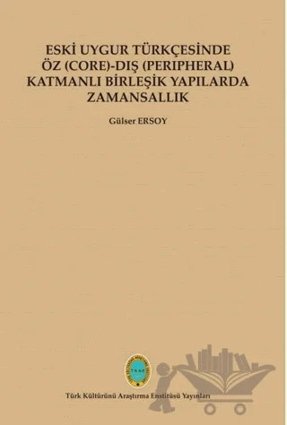 Eski Uygur Türkçesinde Öz (Core)-Dış (Perıpheral) Katmanlı Birleşik Yapılarda Zamansallık – Güler Ersoy – Türk Kültürünü Araştırma Enstitüsü kitap kapağı