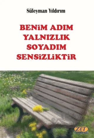 Benim Adım Yalnızlık Soyadım Sensizliktir – Süleyman Yıldırım – Zet Yayınları kitap kapağı