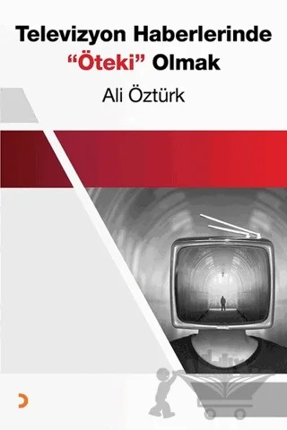 Televizyon Haberlerinde Öteki Olmak – Ali Öztürk – Cinius Yayınları kitap kapağı