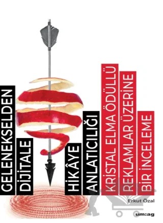 Gelenekselden Dijitale Hikaye Anlatıcılığı: Kristal Elma Ödüllü Reklamlar Üzerine Bir İnceleme – Erkut Özal – um:ag Yayınları kitap kapağı