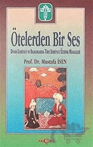 Ötelerden Bir Ses Divan Edebiyatı ve Balkanlarda Türk Edebiyatı Üzerine Makaleler – Mustafa İsen – Akçağ Yayınları kitap kapağı