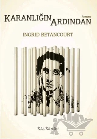 Karanlığın Ardından – Ingrid Betancourt – Kalkedon Yayıncılık kitap kapağı