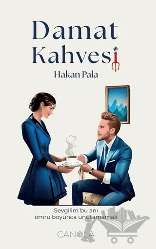 Damat Kahvesi - Sevgilim Bu Anı Ömrü Boyunca Unutamamalı – Hakan Pala – Canola Yayınları kitap kapağı