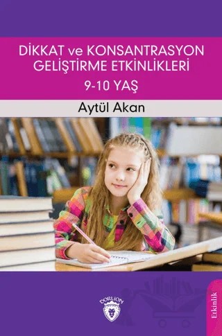 Dikkat ve Konsantrasyon Geliştirme Etkinlikleri / 9-10 Yaş – Aytül Akan – Dorlion Yayınları kitap kapağı