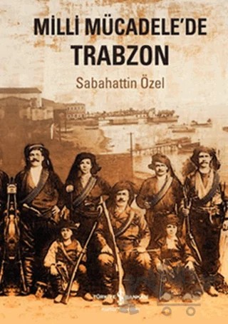 Milli Mücadelede Trabzon – Sabahattin Özel – İş Bankası Kültür Yayınları kitap kapağı