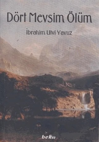 Dört Mevsim Ölüm – İbrahim Ulvi Yavuz – Beka Yayınları kitap kapağı