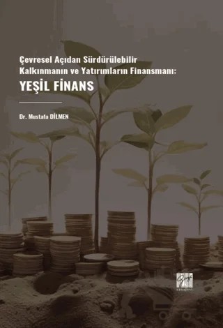Çevresel Açıdan Sürdürülebilir Kalkınmanın Ve Yatırımların Finansmanı: Yeşil Finans – Mustafa Dilmen – Gazi Kitabevi kitap kapağı