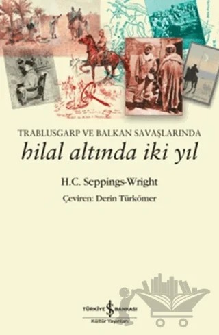 Trablusgarp ve Balkan Savaşlarında Hilal Altında İki Yıl – H. C. Seppings-Wright – İş Bankası Kültür Yayınları kitap kapağı