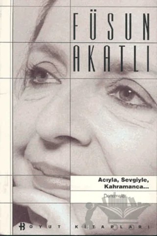 Acıyla, Sevgiyle, Kahramanca... – Füsun Akatlı – Boyut Yayın Grubu kitap kapağı
