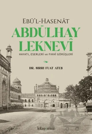 Ebü’l-Hasenat Abdülhay Leknevi Hayatı, Eserleri ve Fıkhi Görüşleri – Sırrı Fuat Ateş – Kitap Arası kitap kapağı