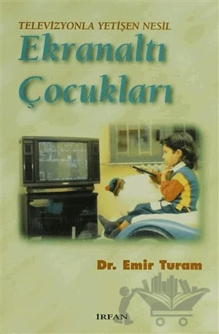 Televizyonla Yetişen Nesil Ekranaltı Çocukları – Emir Turam – İrfan Yayıncılık kitap kapağı