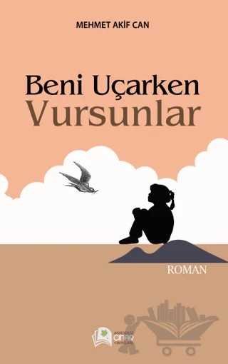 Beni Uçarken Vursunlar – Mehmet Akif Acar – Anadolu Çınar Yayınları kitap kapağı
