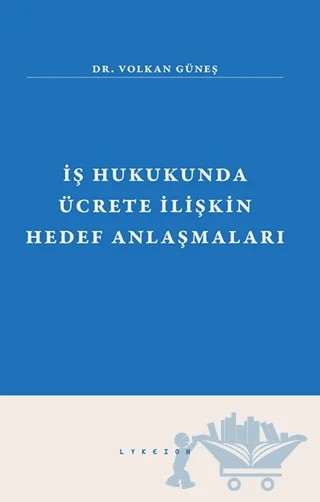 İş Hukukunda Ücrete İlişkin Hedef Anlaşmaları – Volkan Güneş – Lykeion Yayınları kitap kapağı