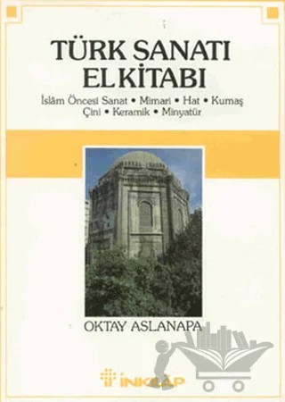Türk Sanatı El Kitabı İslam Öncesi Sanat, Mimari, Hat, Kumaş, Çini, Keramik, Minyatür – Oktay Aslanapa – İnkılap Kitabevi kitap kapağı