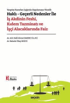 Yargıtay Kararları Işığında Uygulamaya Yönelik Haklı – Geçerli Nedenler ile İş Akdinin Feshi, Kıdem Tazminatı ve İşçi Alacaklarında Faiz – Halil Ahmet Bakırcı, Bahadır İlbey Bozce – Seçkin Yayıncılık kitap kapağı