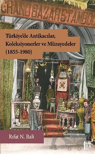 Türkiye’de Antikacılar, Koleksiyonerler ve Müzayedeler (1855-1980) – Rıfat N. Bali – Libra Yayınları kitap kapağı