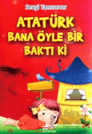 Atatürk Bana Öyle Bir Baktı Ki – Sevgi Tanrısever – Bizim Kitaplar Yayınevi kitap kapağı