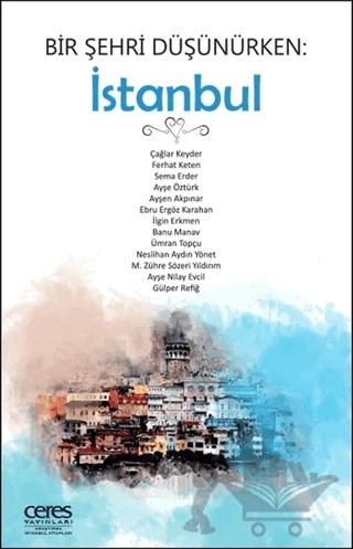 Bir Şehri Düşünürken: İstanbul – Ayşen Akpınar, Ayşe Nilay Evcil, Ayşe Öztürk, Banu Manav, Çağlar Keyder, Ebru Ergöz Karahan, Ferhat Keten, Gülper Refiğ, İlgin Erkmen, M. Zühre Sözeri Yıdırım, Neslihan Aydın Yönet, Sema Erder, Ümran Topçu – Ceres Yayınları kitap kapağı