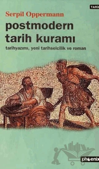 Postmodern Tarih Kuramı Tarih Yazımı, Yeni Tarihselcilik ve Roman – Serpil Oppermann – Phoenix Yayınevi kitap kapağı