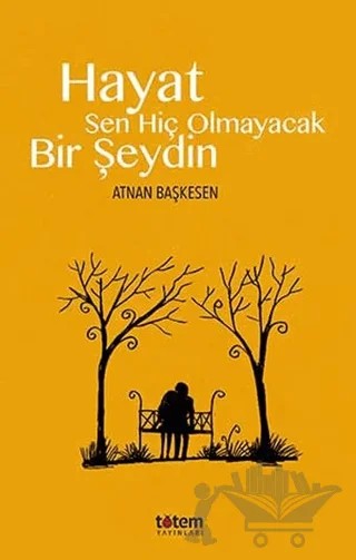 Hayat Sen Hiç Olmayacak Bir Şeydin – Atnan Başkesen – Totem Yayıncılık kitap kapağı
