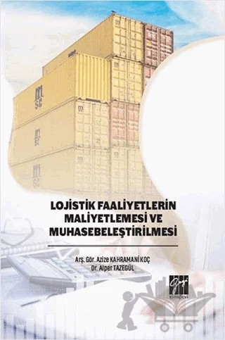 Lojistik Faaliyetlerin Maliyetlemesi ve Muhasebeleştirilmesi – Alper Tazegül, Azize Kahramani Koç – Gazi Kitabevi kitap kapağı