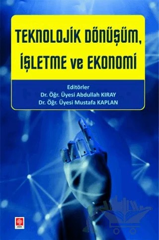 Teknolojik Dönüşüm, İşletme ve Ekonomi – Abdullah Kıray, Mustafa Kaplan – Ekin Basım Yayın kitap kapağı
